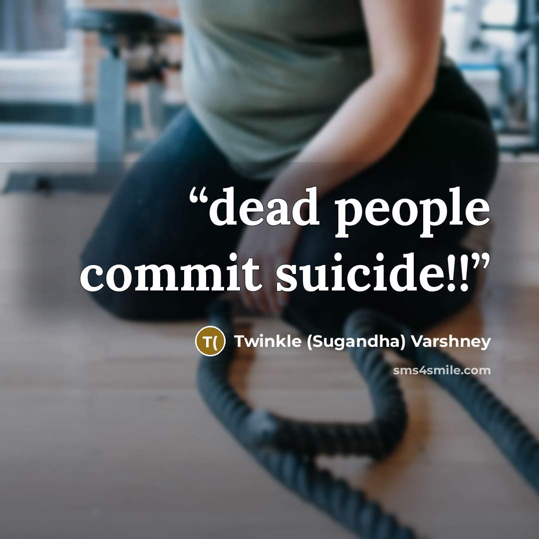 “dead people commit suicide!!” quote by Twinkle (Sugandha) Varshney