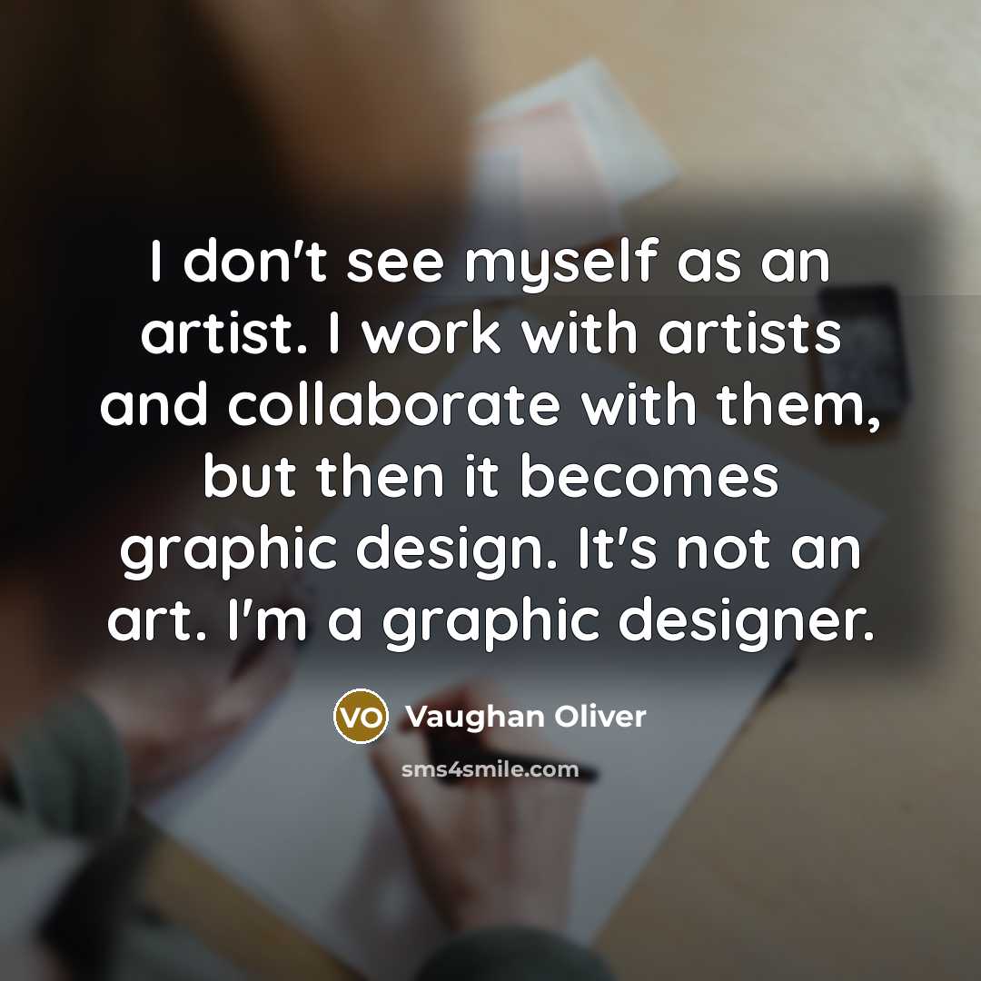 “I don't see myself as an artist. I work with…” quote by Vaughan Oliver