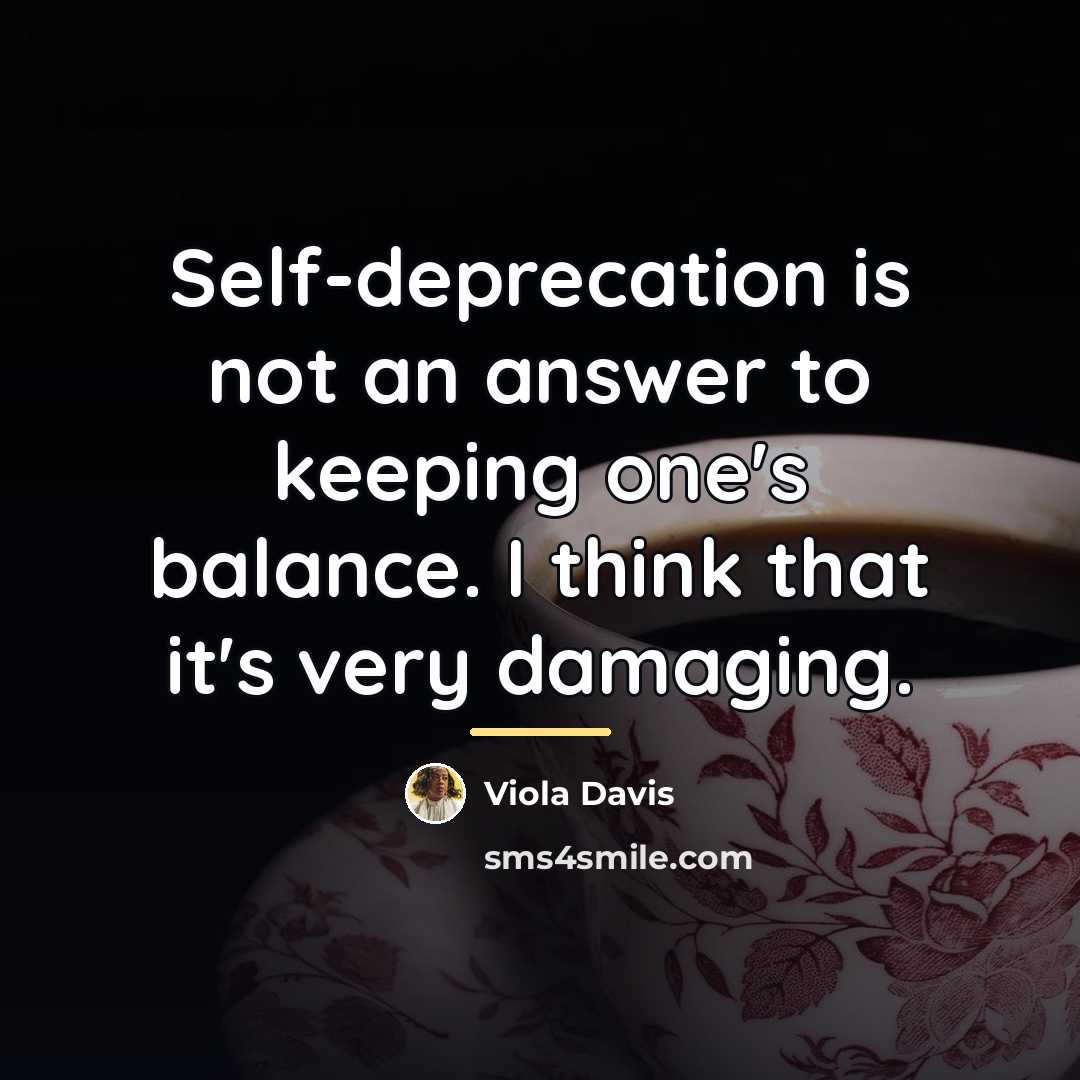 “Self-deprecation is not an answer to keeping one's balance. I…” quote by Viola Davis