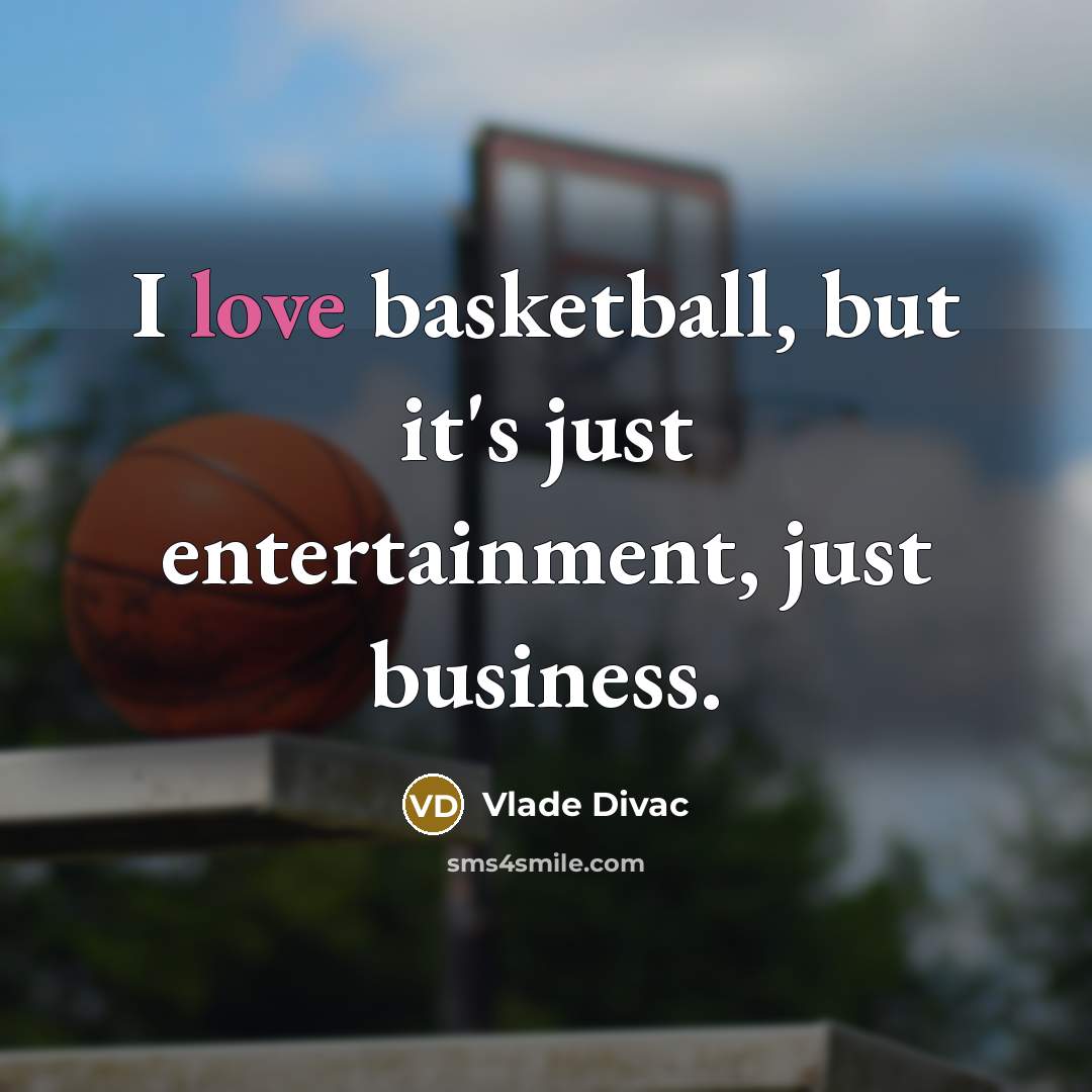 “I love basketball, but it's just entertainment, just business.…” quote by Vlade Divac