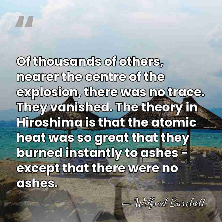 Of thousands of others, nearer the centre of the explosion, there was&hellip; - Wilfred Burchett
