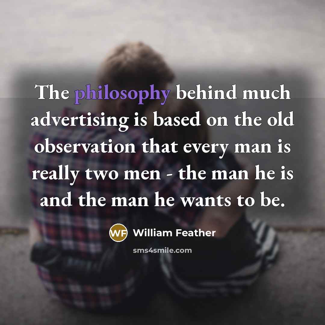 “The philosophy behind much advertising is based on the old…” quote by William Feather