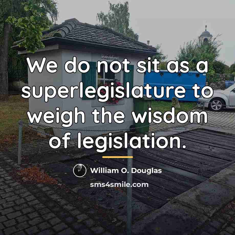 “We do not sit as a superlegislature to weigh the…” quote by William O. Douglas