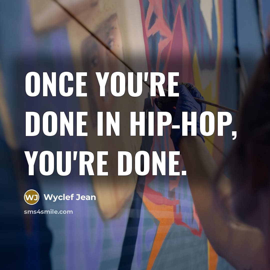 “Once you're done in hip-hop, you're done.…” quote by Wyclef Jean