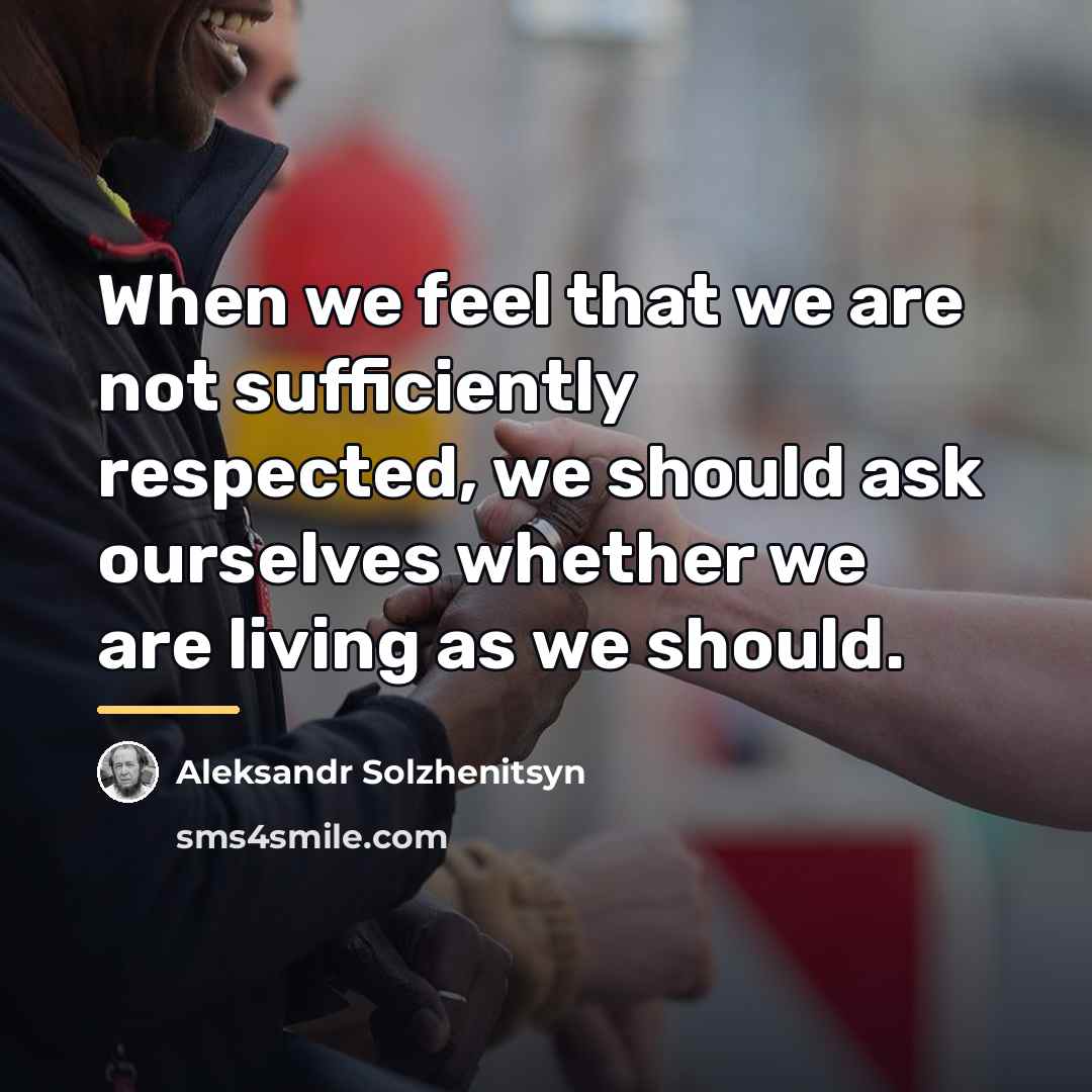 “When we feel that we are not sufficiently respected, we…” quote by Aleksandr Solzhenitsyn