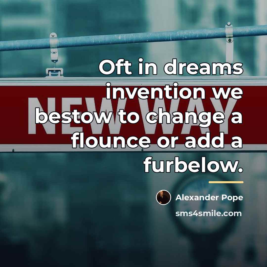 “Oft in dreams invention we bestow to change a flounce…” quote by Alexander Pope