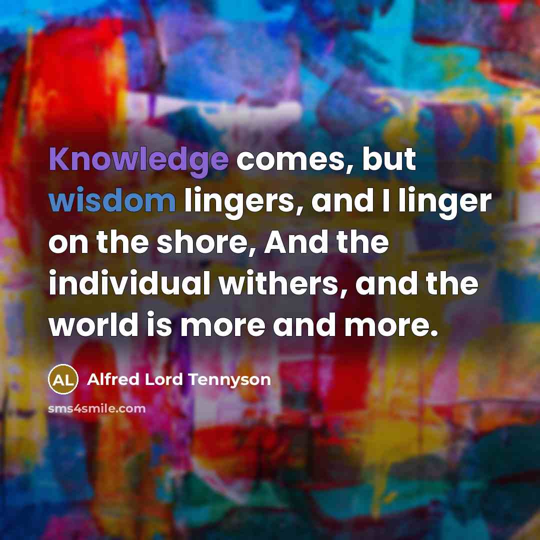 “Knowledge comes, but wisdom lingers, and I linger on the…” quote by Alfred Lord Tennyson