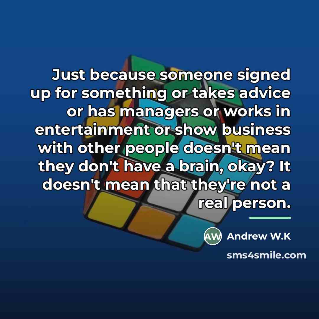 “Just because someone signed up for something or takes advice…” quote by Andrew W.K