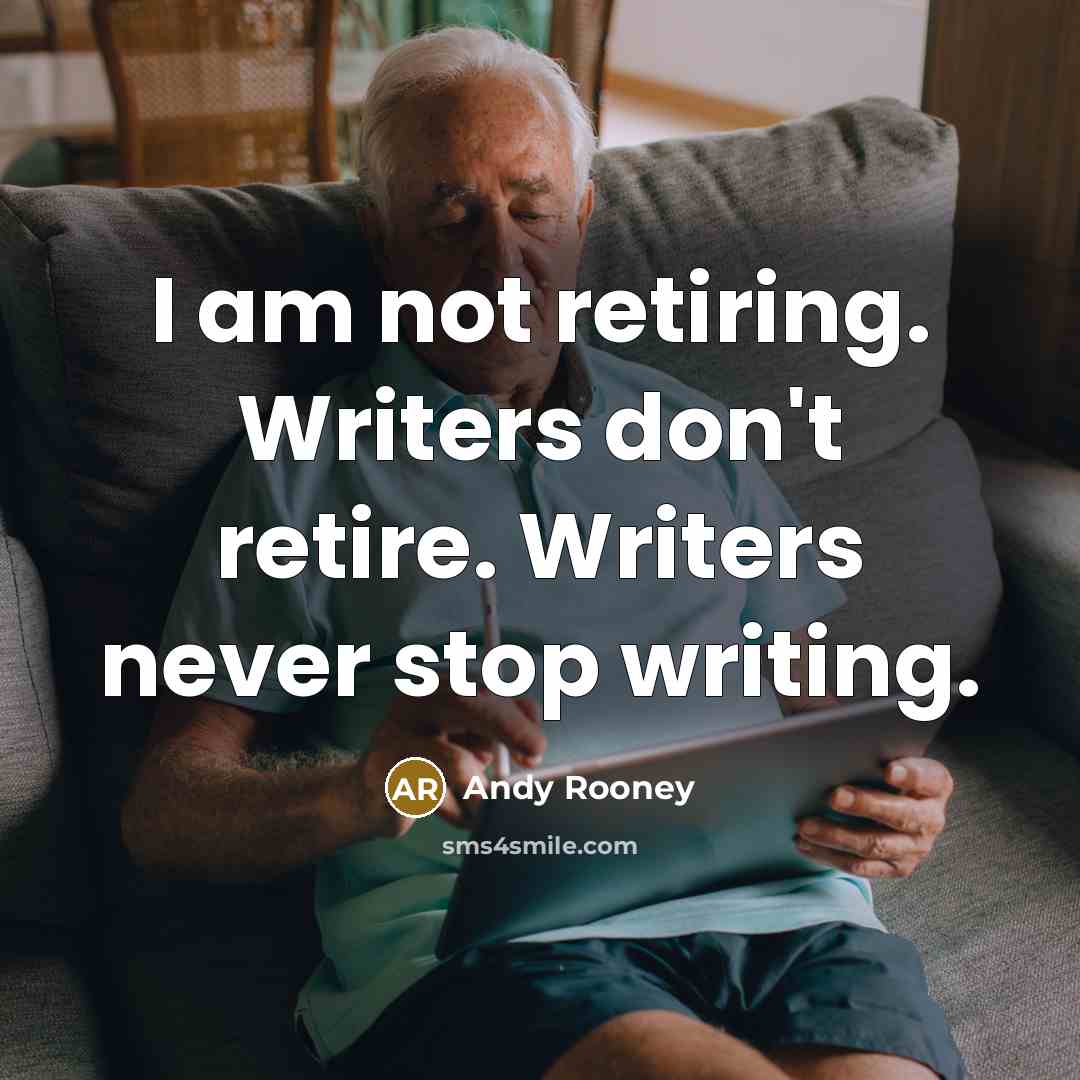 “I am not retiring. Writers don't retire. Writers never stop…” quote by Andy Rooney