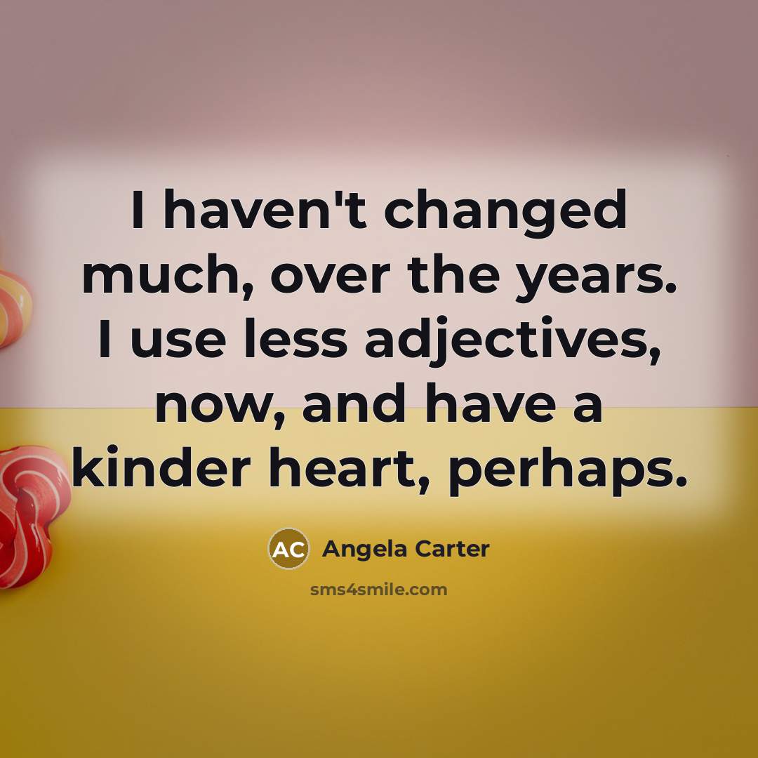 “I haven't changed much, over the years. I use less…” quote by Angela Carter