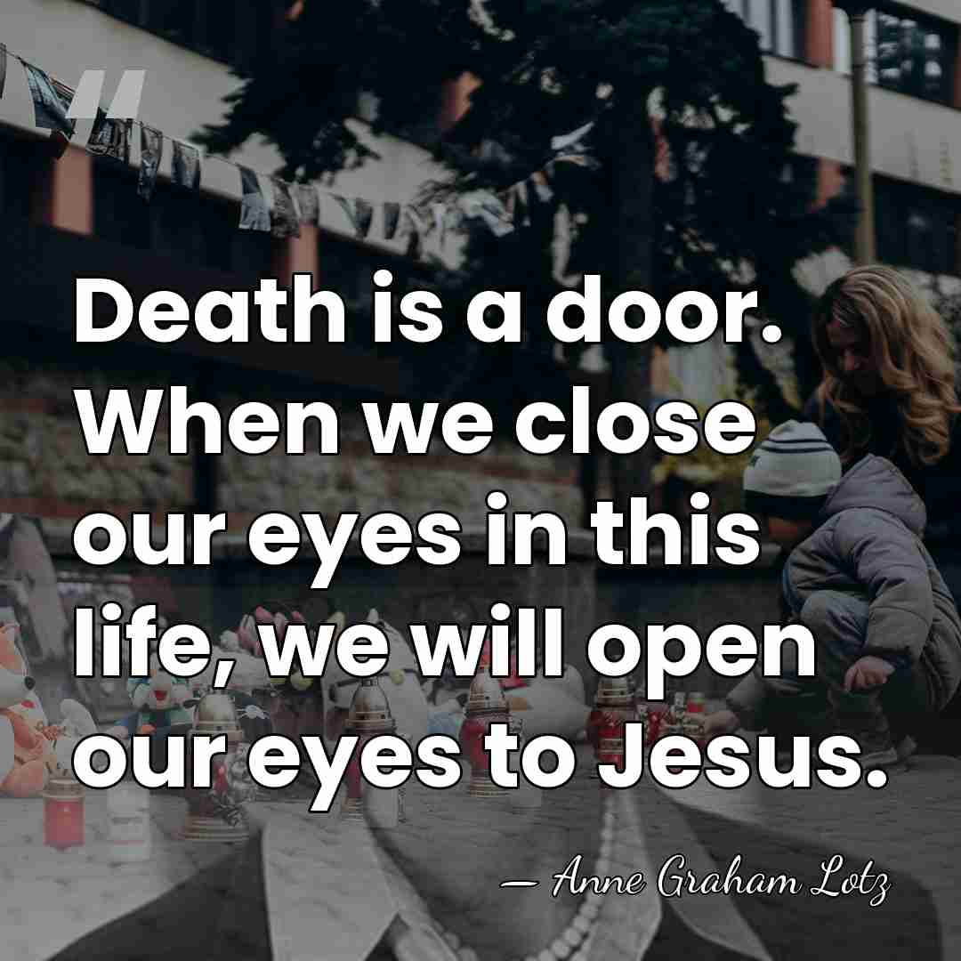 Death is a door. When we close our eyes in this life,&hellip; - Anne Graham Lotz