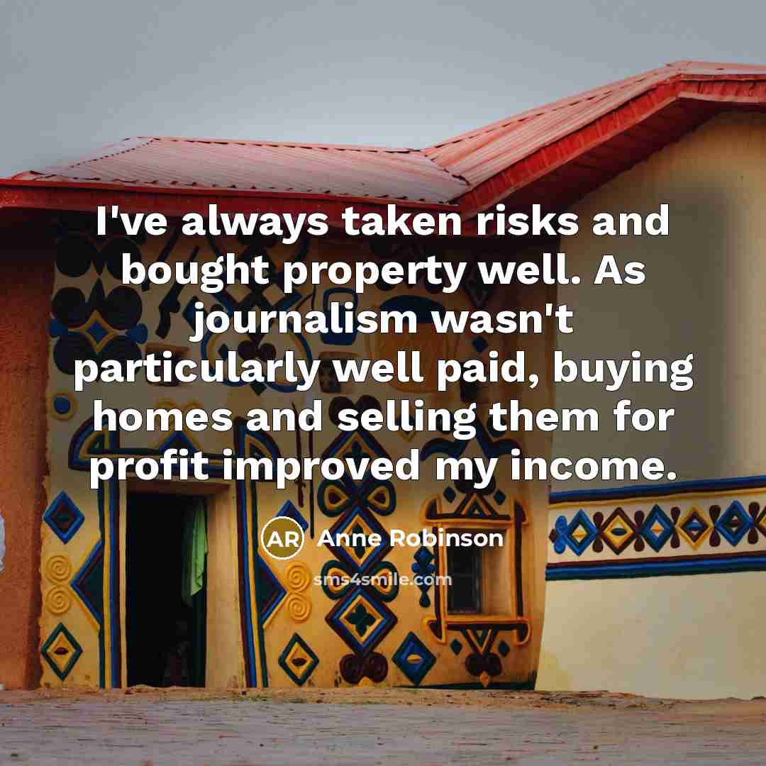 “I've always taken risks and bought property well. As journalism…” quote by Anne Robinson