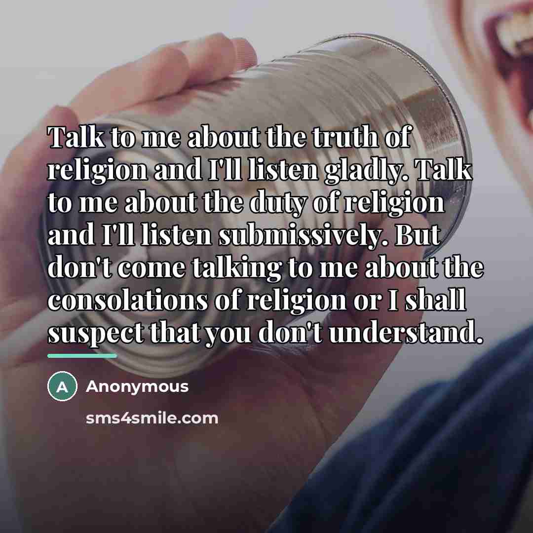 “Talk to me about the truth of religion and I'll…” quote by Anonymous