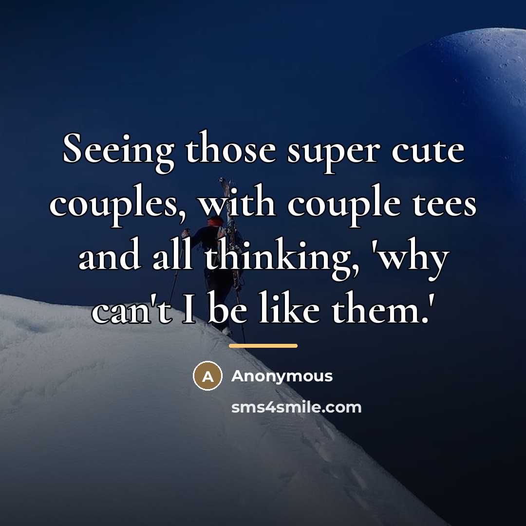 “Seeing those super cute couples, with couple tees and all…” quote by Anonymous