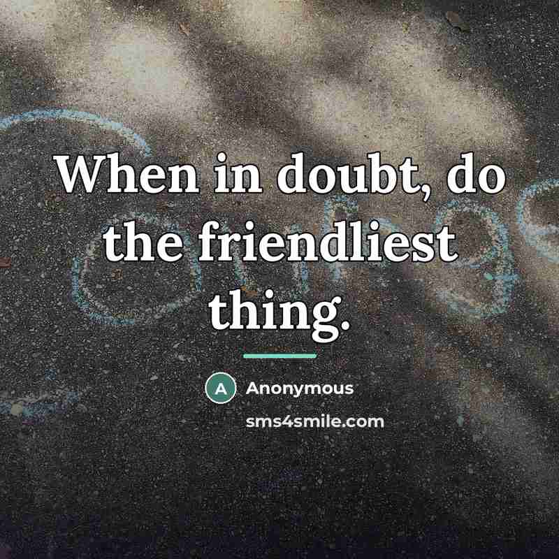 “When in doubt, do the friendliest thing.…” quote by Anonymous