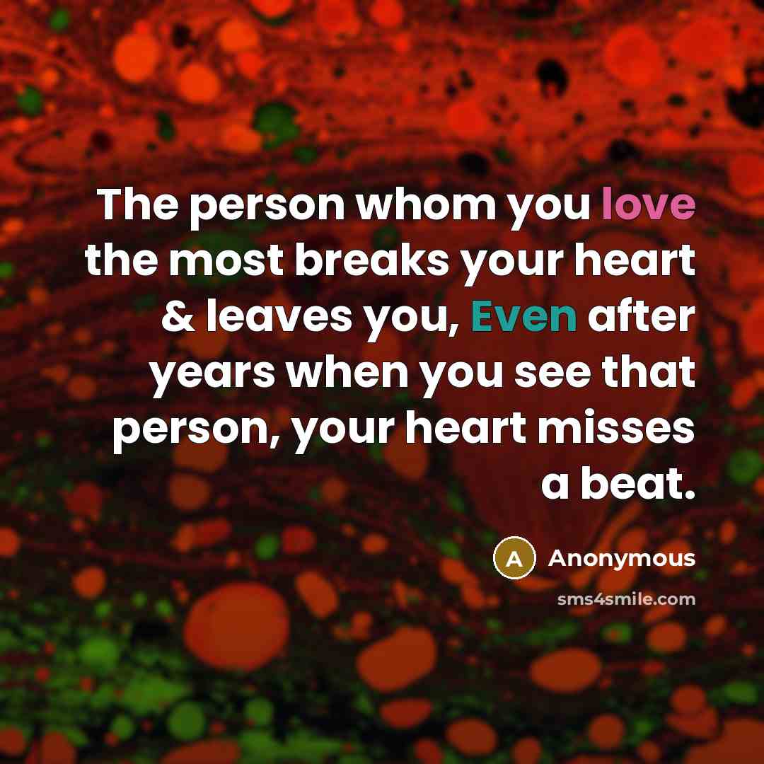 “The person whom you love the most breaks your heart…” quote by Anonymous