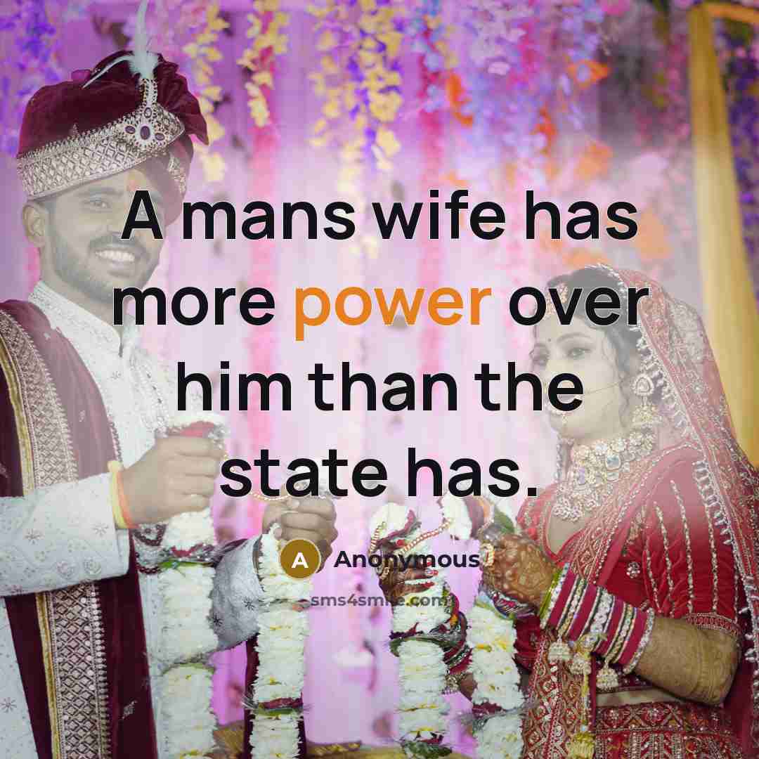 “A mans wife has more power over him than the…” quote by Anonymous