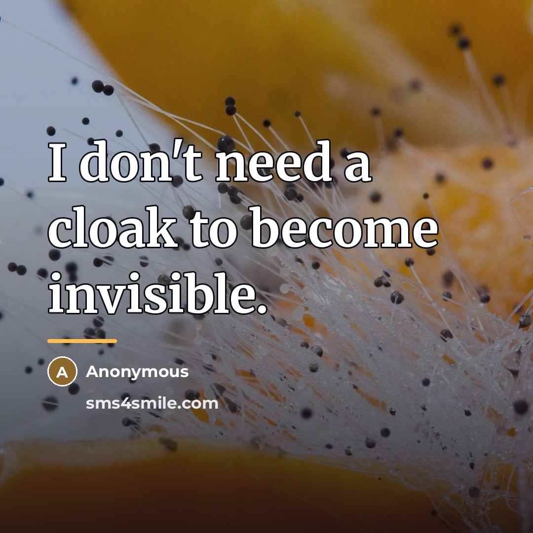 “I don't need a cloak to become invisible.…” quote by Anonymous
