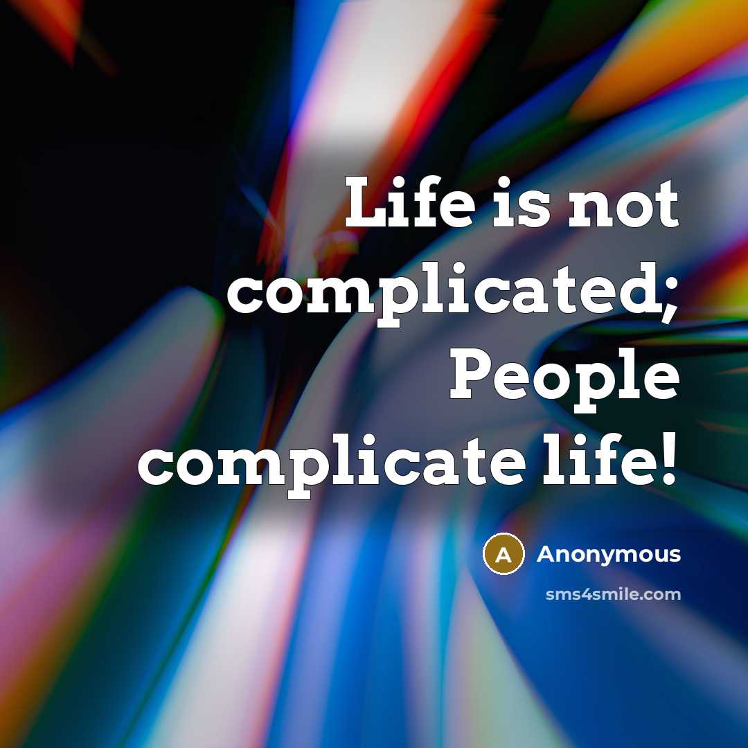 “Life is not complicated; People complicate life!…” quote by Anonymous