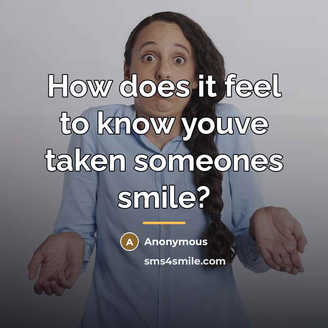 “How does it feel to know youve taken someones smile?…” quote by Anonymous