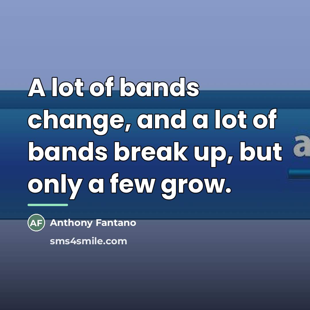 “A lot of bands change, and a lot of bands…” quote by Anthony Fantano