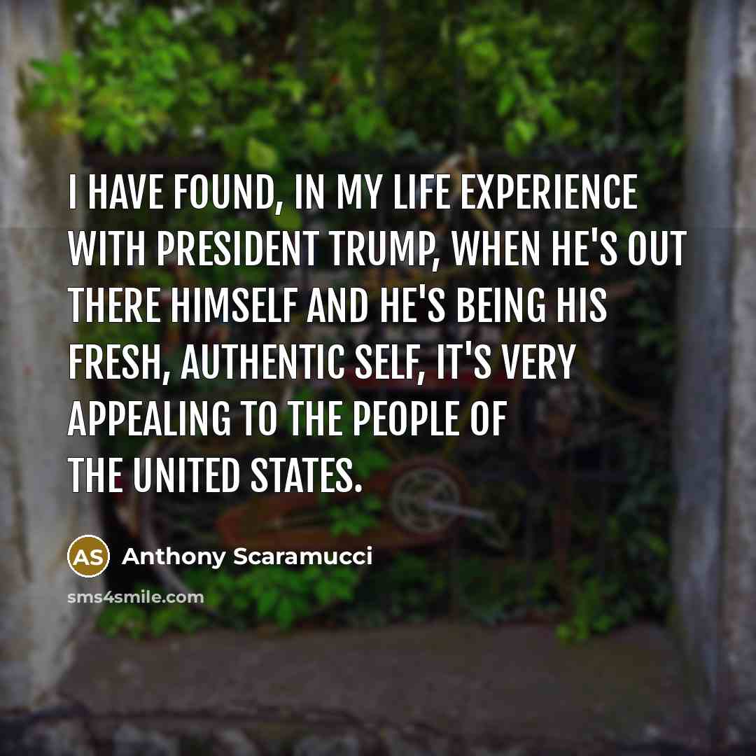 “I have found, in my life experience with President Trump,…” quote by Anthony Scaramucci