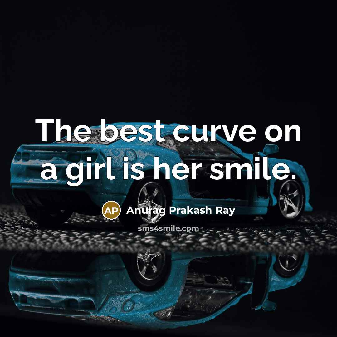 “The best curve on a girl is her smile.” quote by Anurag Prakash Ray
