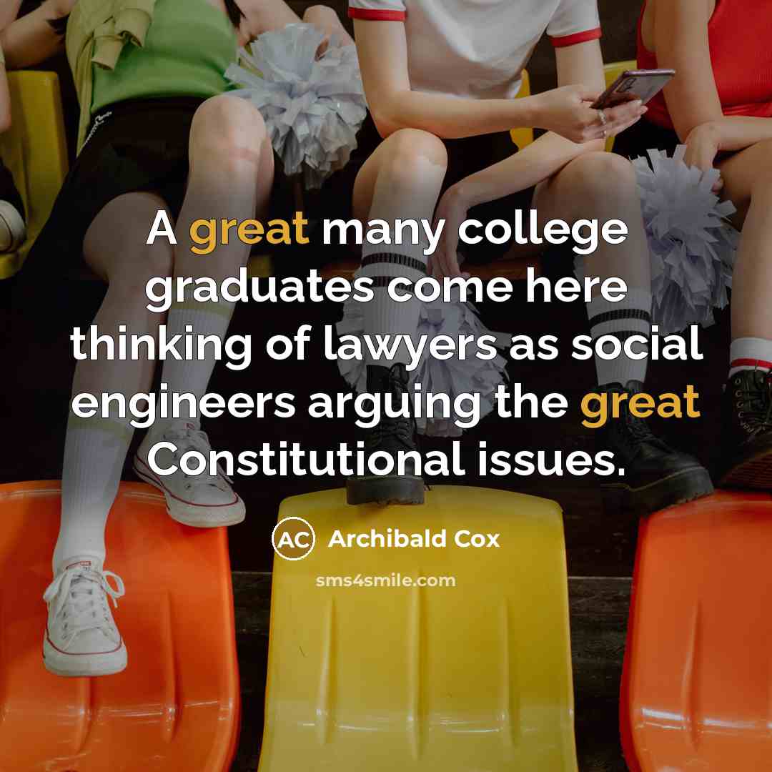“A great many college graduates come here thinking of lawyers…” quote by Archibald Cox