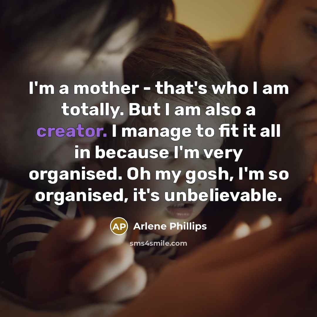 “I'm a mother - that's who I am totally. But…” quote by Arlene Phillips
