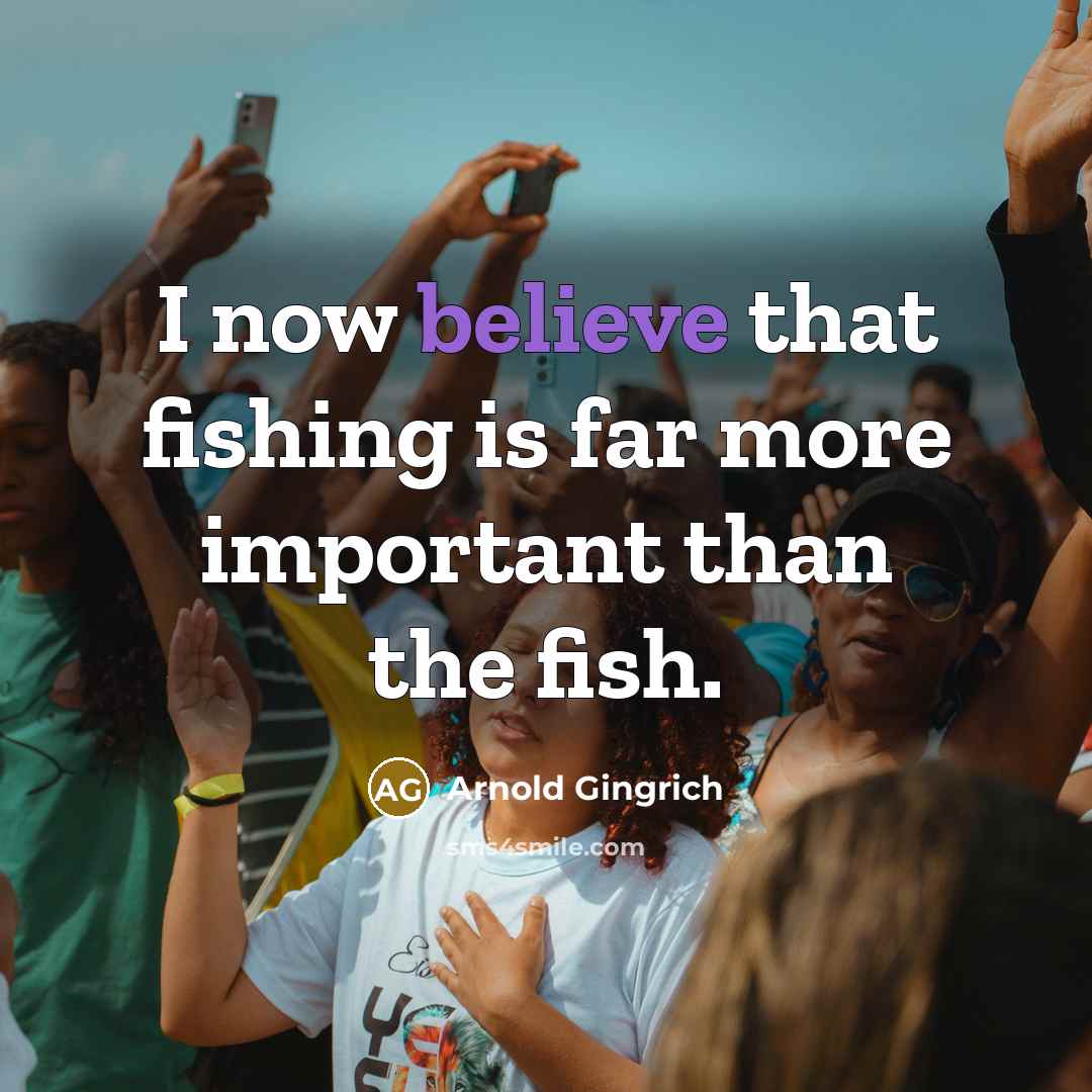 “I now believe that fishing is far more important than…” quote by Arnold Gingrich