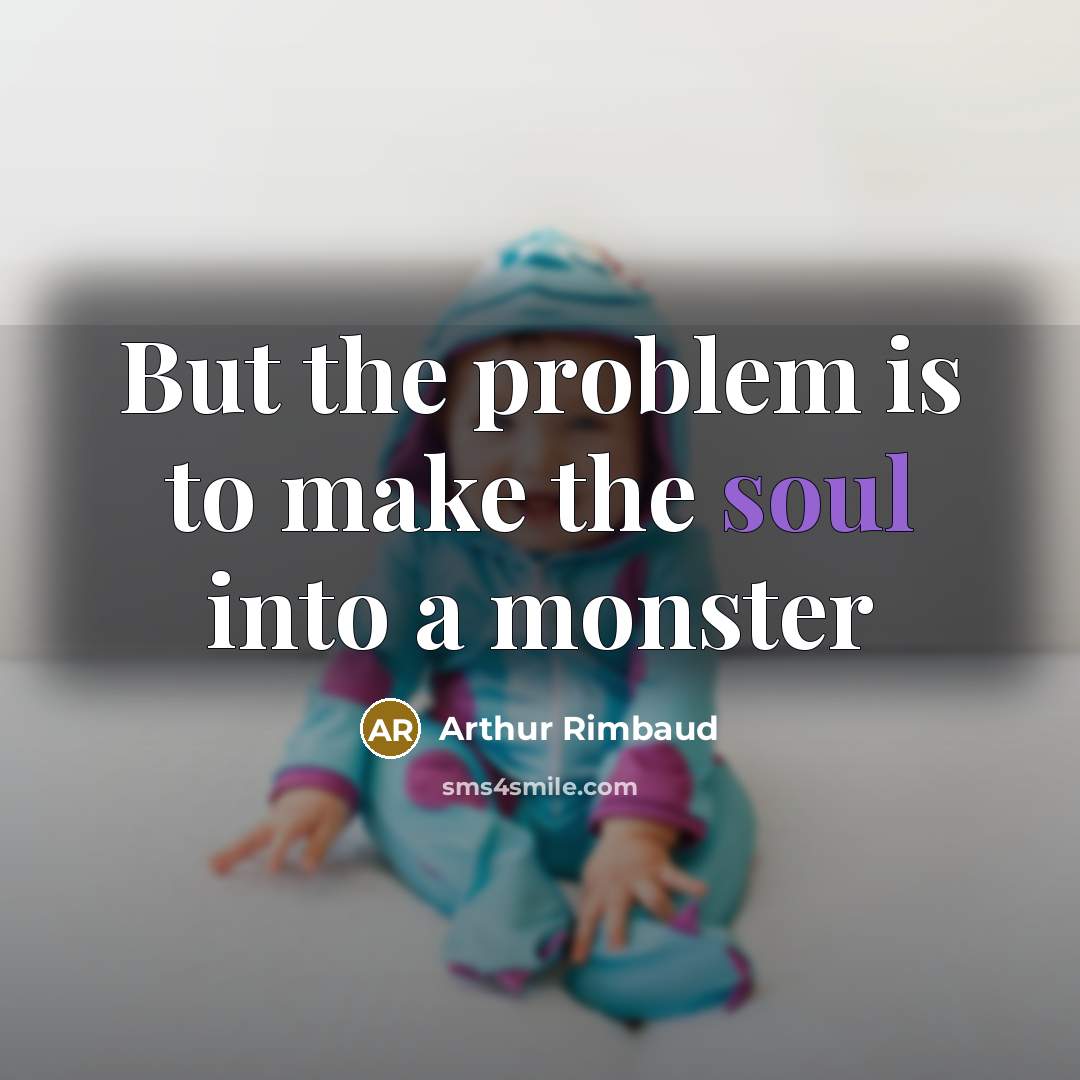 “But the problem is to make the soul into a…” quote by Arthur Rimbaud