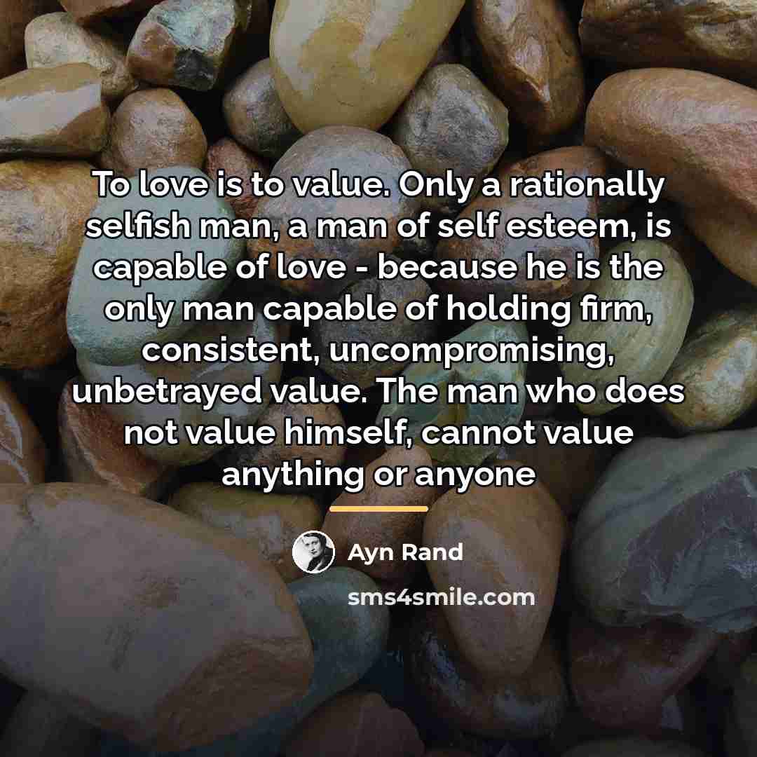 “To love is to value. Only a rationally selfish man,…” quote by Ayn Rand