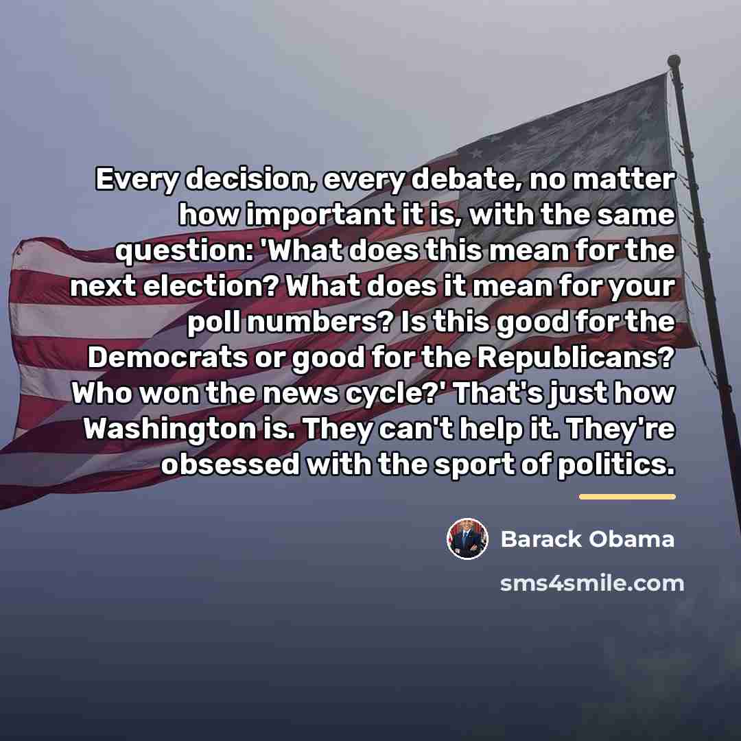 “Every decision, every debate, no matter how important it is,…” quote by Barack Obama