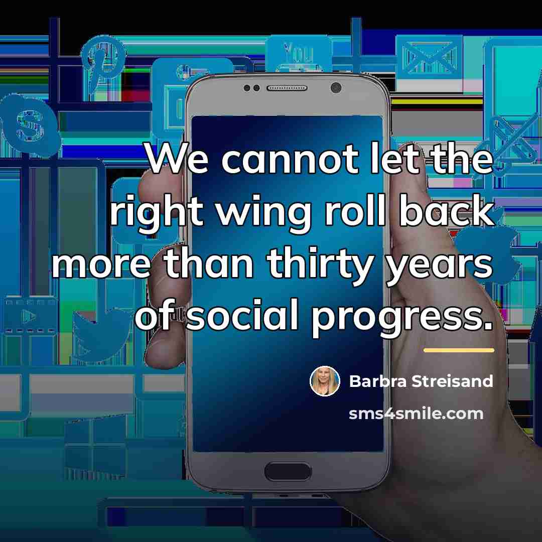 “We cannot let the right wing roll back more than…” quote by Barbra Streisand