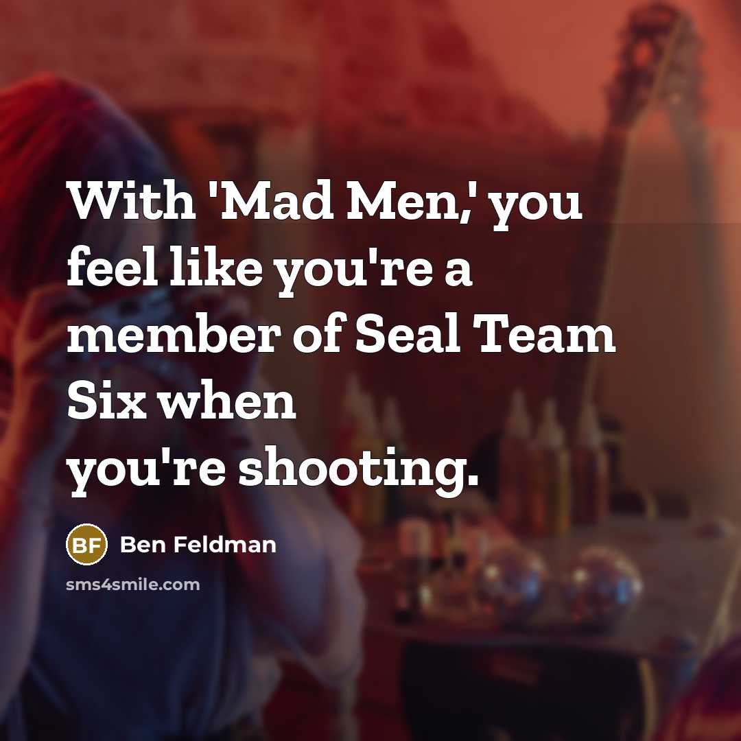 “With 'Mad Men,' you feel like you're a member of…” quote by Ben Feldman