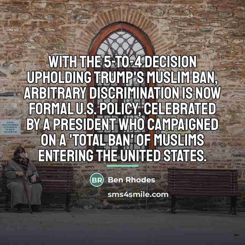 “With the 5-to-4 decision upholding Trump's Muslim ban, arbitrary discrimination…” quote by Ben Rhodes