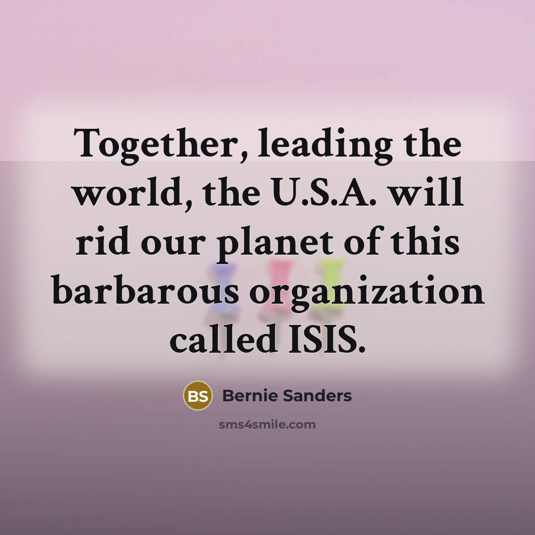 “Together, leading the world, the U.S.A. will rid our planet…” quote by Bernie Sanders