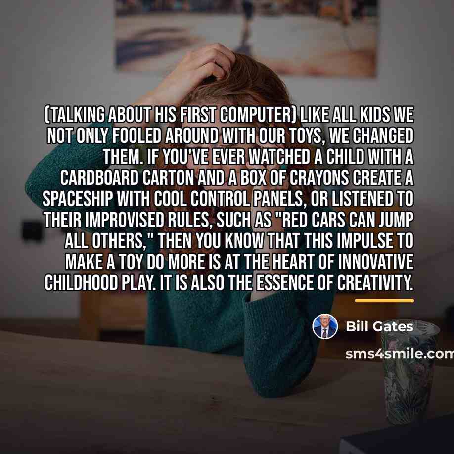 “(Talking about his first computer) Like all kids we not…” quote by Bill Gates
