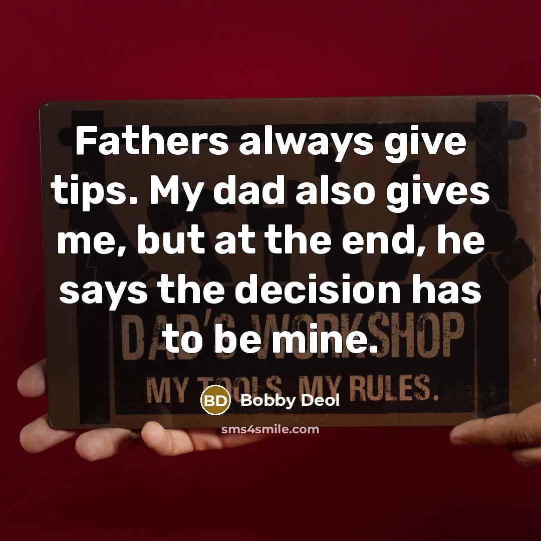 “Fathers always give tips. My dad also gives me, but…” quote by Bobby Deol