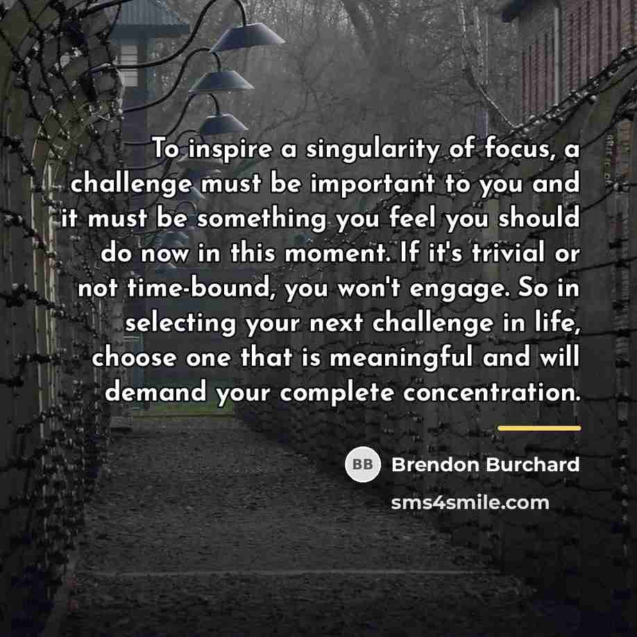 “To inspire a singularity of focus, a challenge must be…” quote by Brendon Burchard