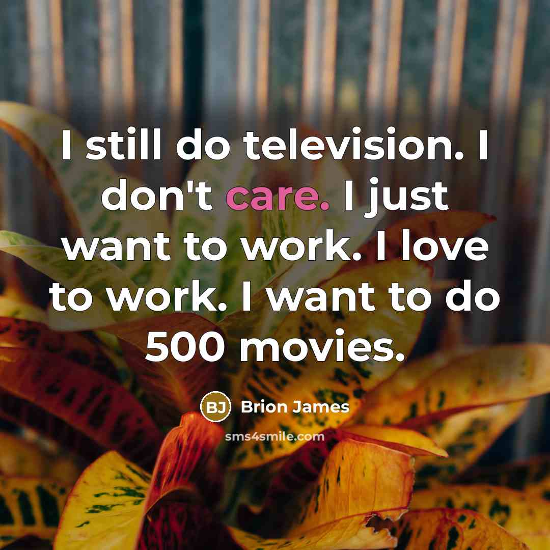 “I still do television. I don't care. I just want…” quote by Brion James