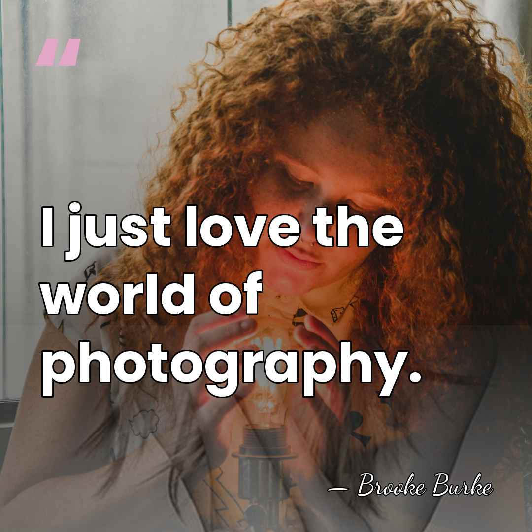 I just love the world of photography. - Brooke Burke
