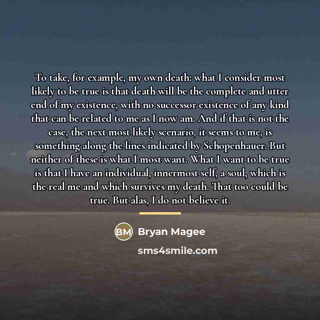 “To take, for example, my own death: what I consider…” quote by Bryan Magee