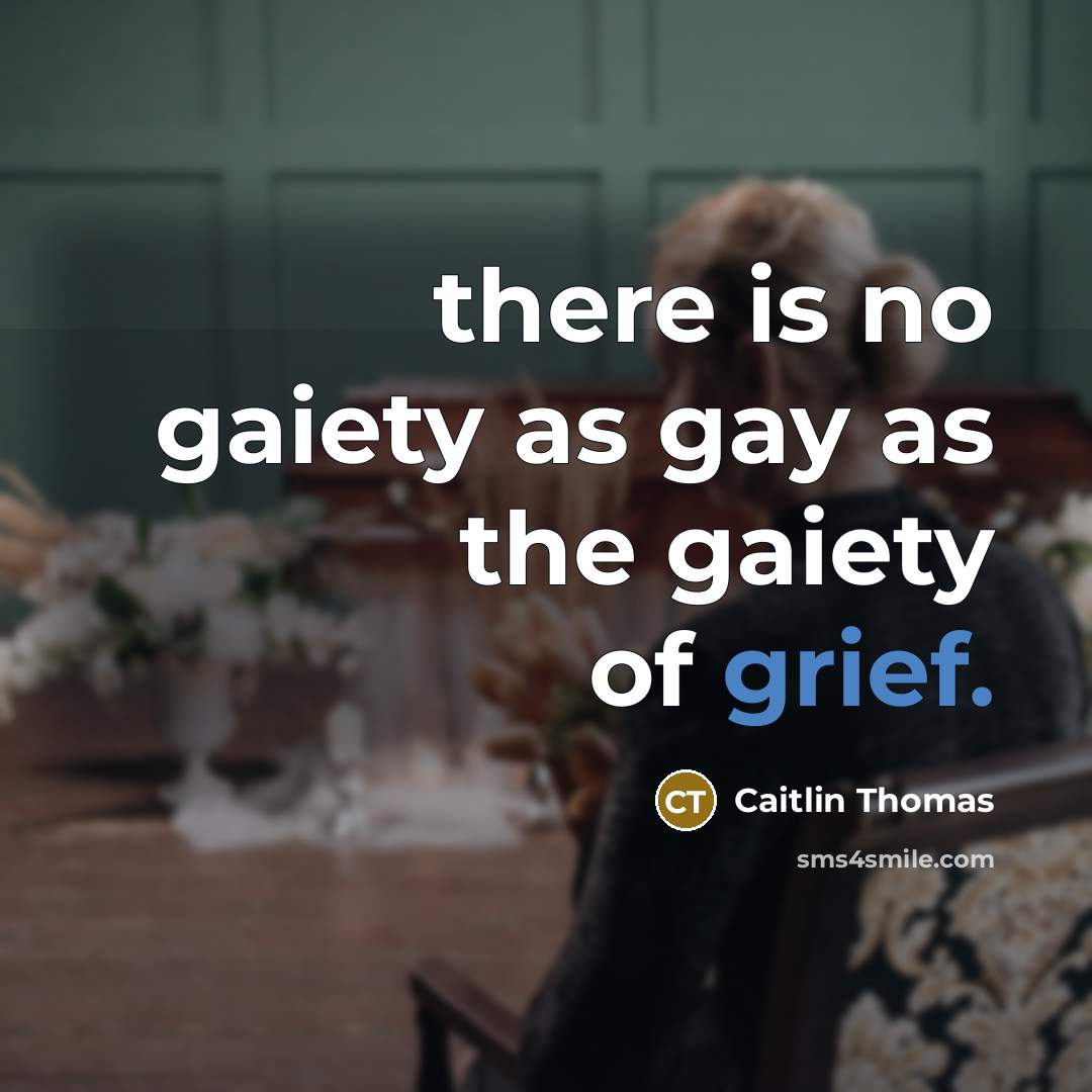 “there is no gaiety as gay as the gaiety of…” quote by Caitlin Thomas
