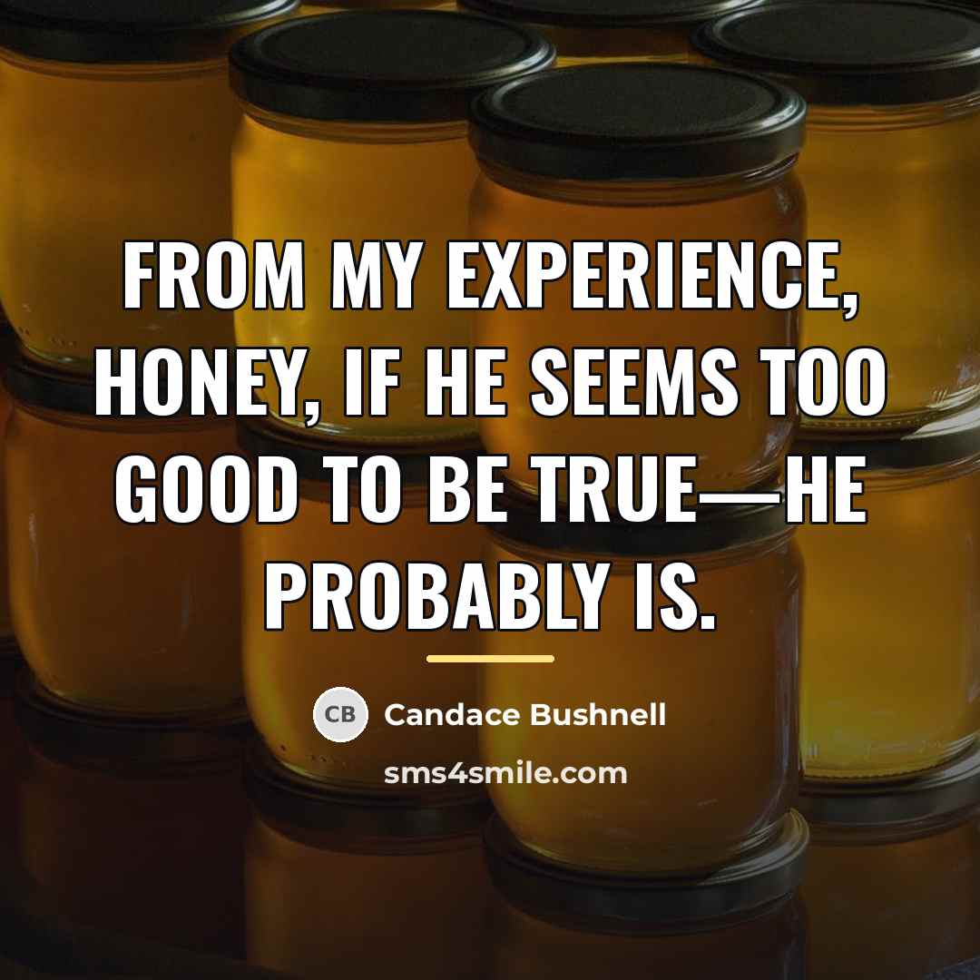 “From my experience, honey, if he seems too good to…” quote by Candace Bushnell