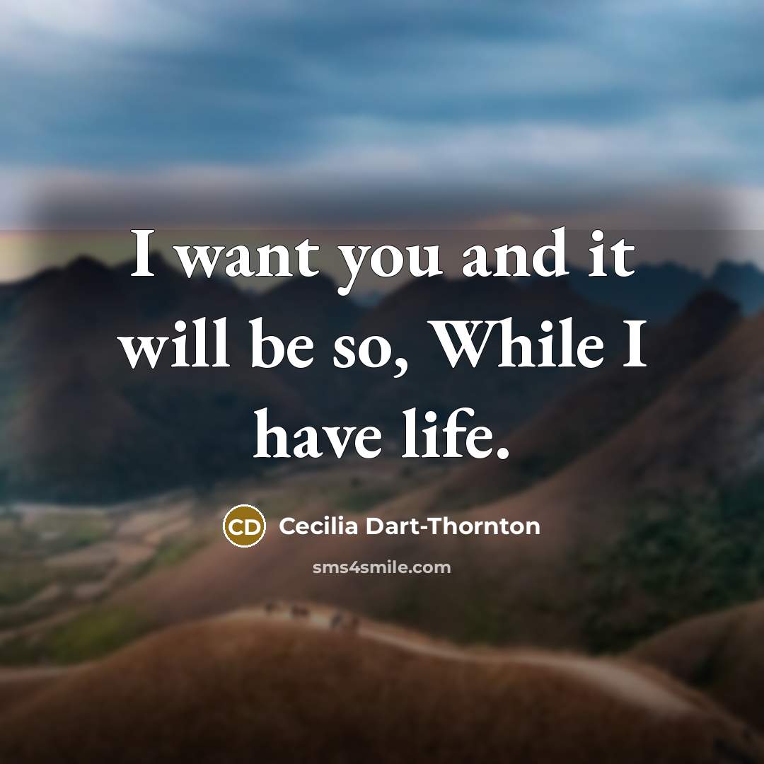 “I want you and it will be so, While I…” quote by Cecilia Dart-Thornton