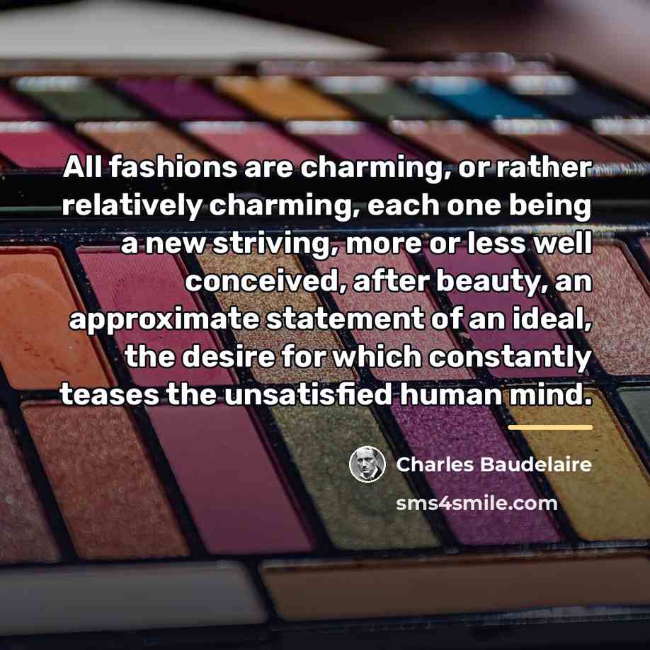 “All fashions are charming, or rather relatively charming, each one…” quote by Charles Baudelaire