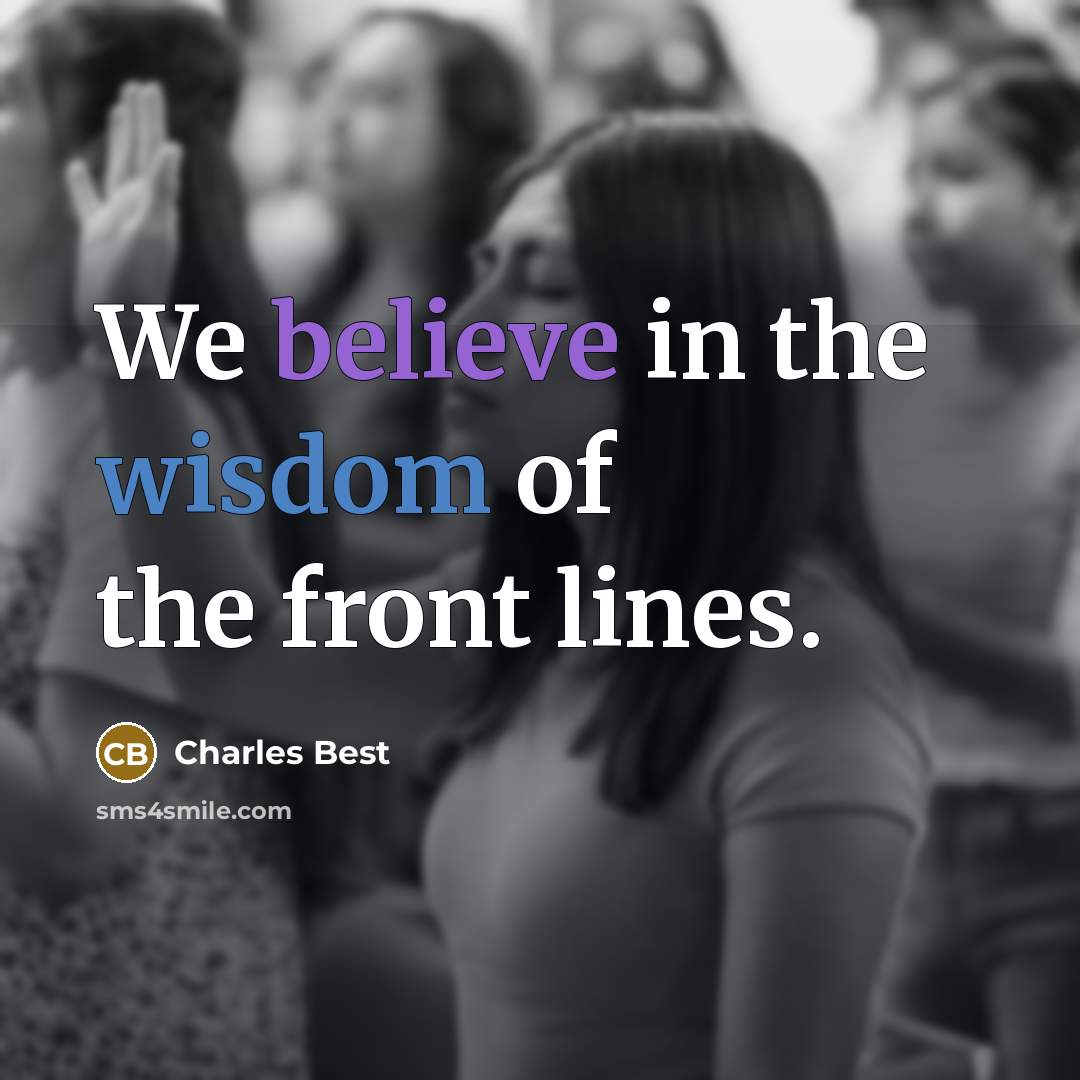 “We believe in the wisdom of the front lines.…” quote by Charles Best