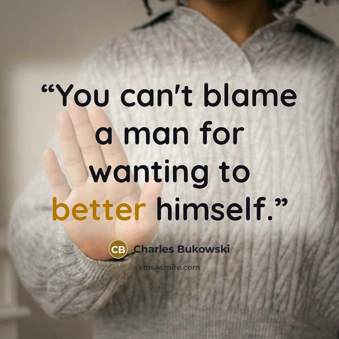 “You can't blame a man for wanting to better himself.” quote by Charles Bukowski