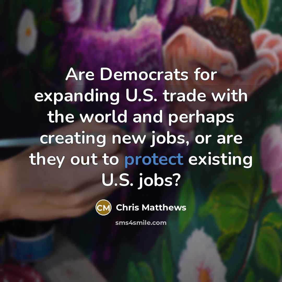 “Are Democrats for expanding U.S. trade with the world and…” quote by Chris Matthews